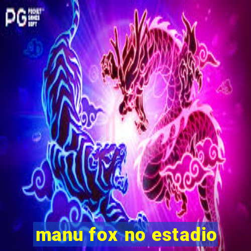 manu fox no estadio